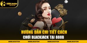 Bí quyết chơi BlackJack từ cao thủ nhà cái 888b
