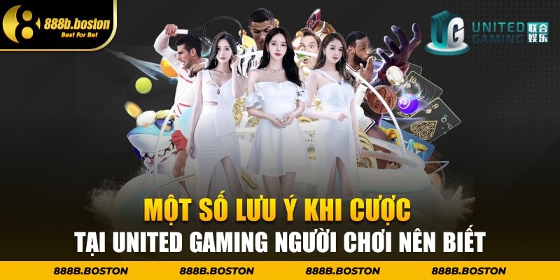 Một số lưu ý khi cược tại United Gaming người chơi nên biết