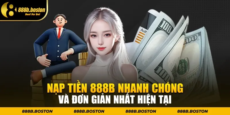 Nạp tiền 888b nhanh chóng và đơn giản nhất hiện tại