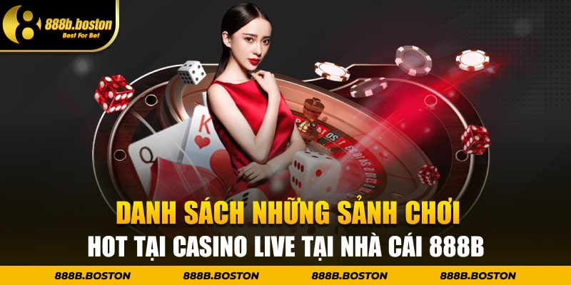 Danh sách những sảnh chơi hot tại Casino Live tại nhà cái 888b