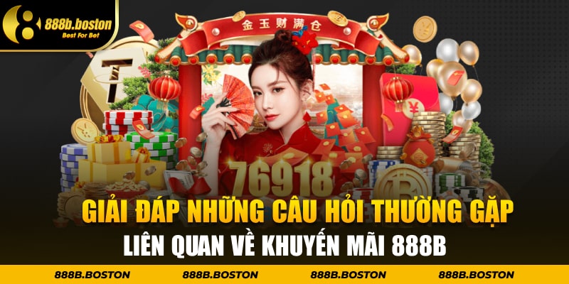 Giải đáp những câu hỏi thường gặp liên quan về khuyến mãi 888b