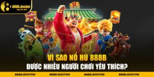 Vì sao nổ hũ 888b được nhiều người chơi yêu thích?