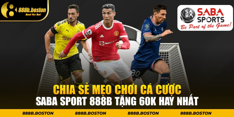 Chia sẻ mẹo chơi cá cược Saba Sport 888b tặng 60k hay nhất