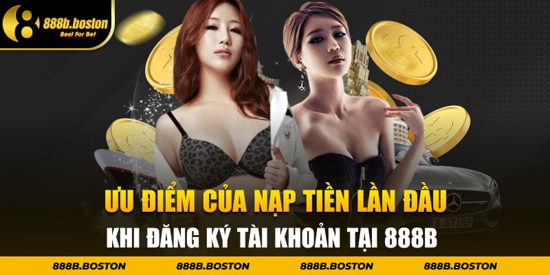 Ưu điểm của nạp tiền lần đầu khi đăng ký tài khoản tại 888b